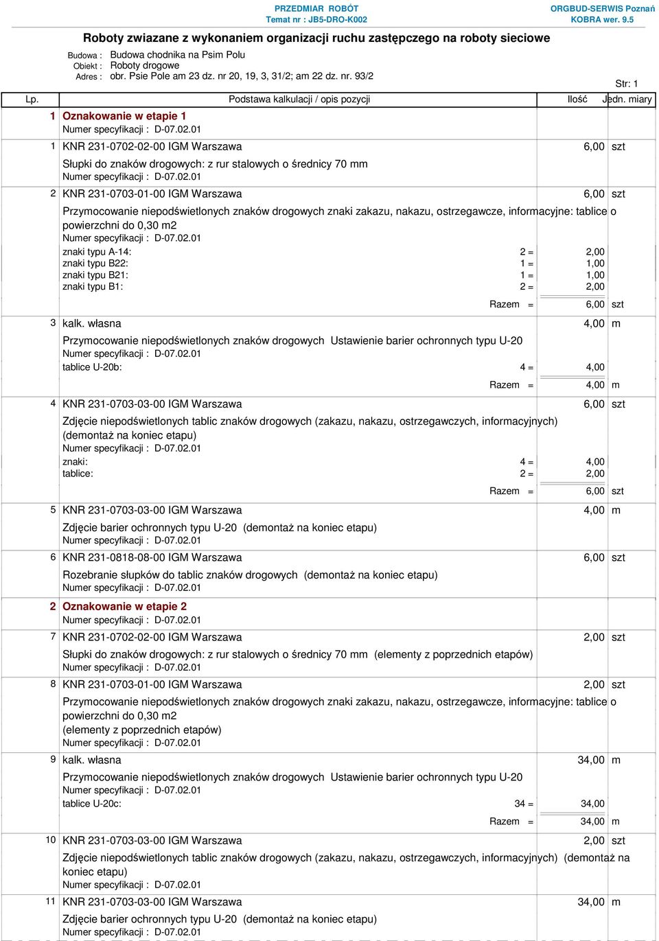 93/2 1 Oznakowanie w etapie 1 1 KNR 231-0702-02-00 IGM Warszawa 6,00 szt Słupki do znaków drogowych: z rur stalowych o średnicy 70 mm 2 KNR 231-0703-01-00 IGM Warszawa 6,00 szt znaki typu A-14: 2 =