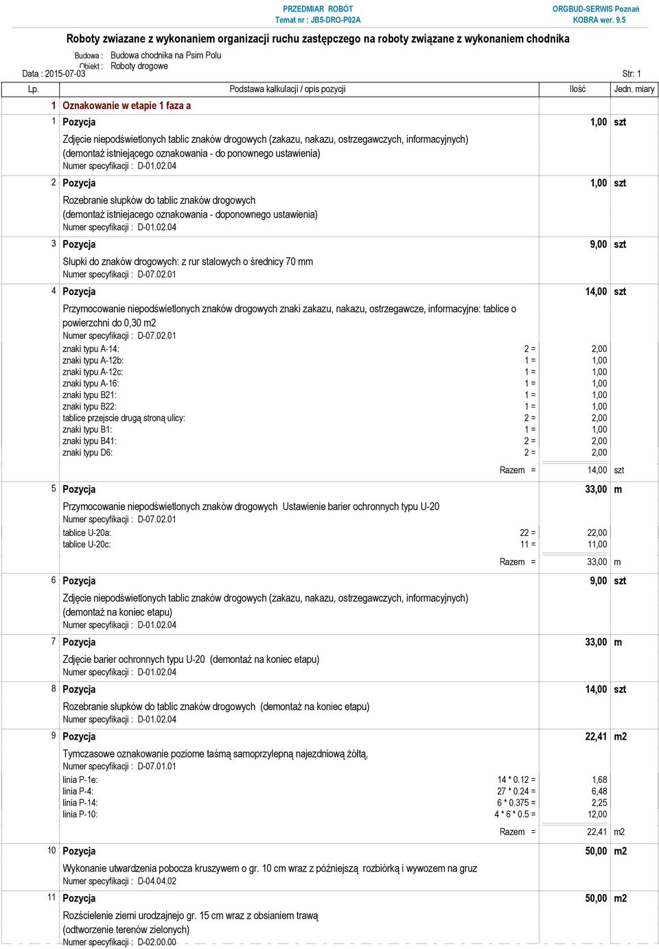 (demontaż istniejacego oznakowania - doponownego ustawienia) 3 Pozycja 9,00 szt Słupki do znaków drogowych: z rur stalowych o średnicy 70 mm 4 Pozycja 14,00 szt znaki typu A-14: 2 = 2,00 znaki typu