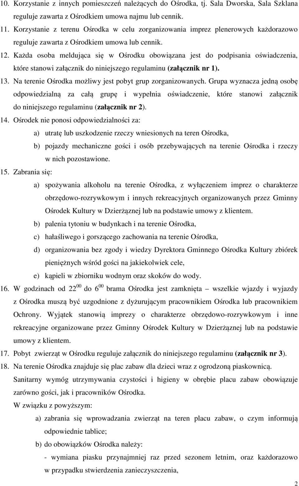 Każda osoba meldująca się w Ośrodku obowiązana jest do podpisania oświadczenia, które stanowi załącznik do niniejszego regulaminu (załącznik nr 1). 13.