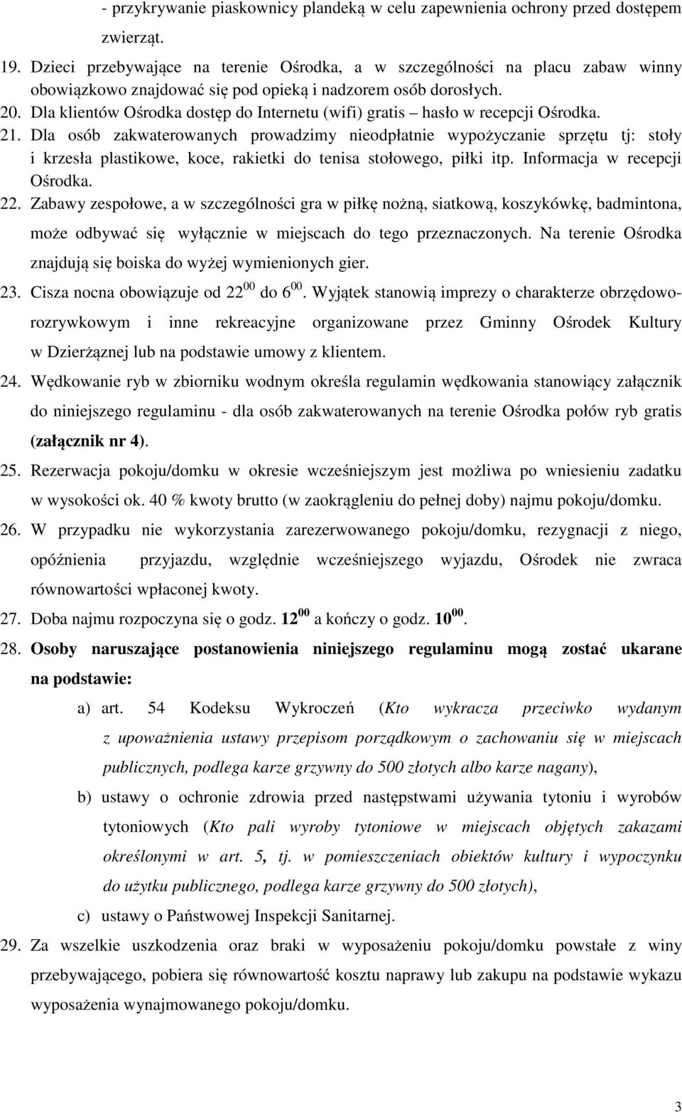 Dla klientów Ośrodka dostęp do Internetu (wifi) gratis hasło w recepcji Ośrodka. 21.
