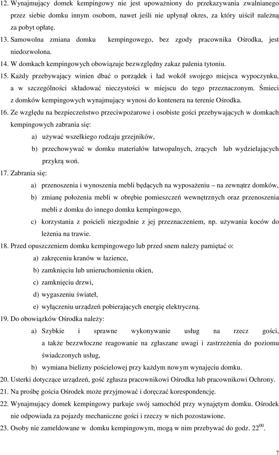 Każdy przebywający winien dbać o porządek i ład wokół swojego miejsca wypoczynku, a w szczególności składować nieczystości w miejscu do tego przeznaczonym.