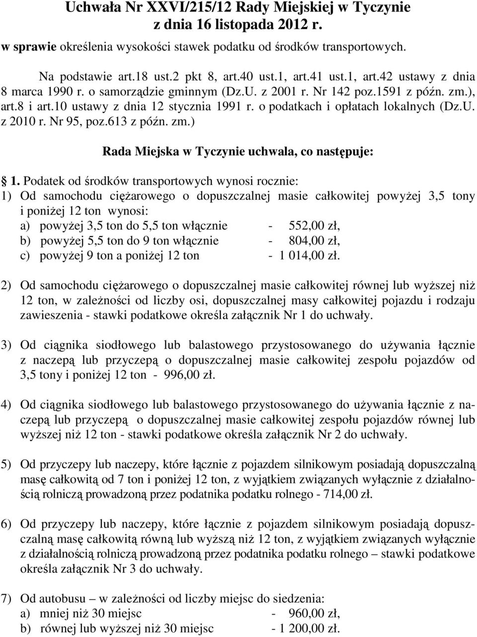 Podatek od środków transportowych wynosi rocznie: 1) Od samochodu ciężarowego o dopuszczalnej masie całkowitej powyżej 3,5 tony i poniżej 12 ton wynosi: a) powyżej 3,5 ton do 5,5 ton włącznie -