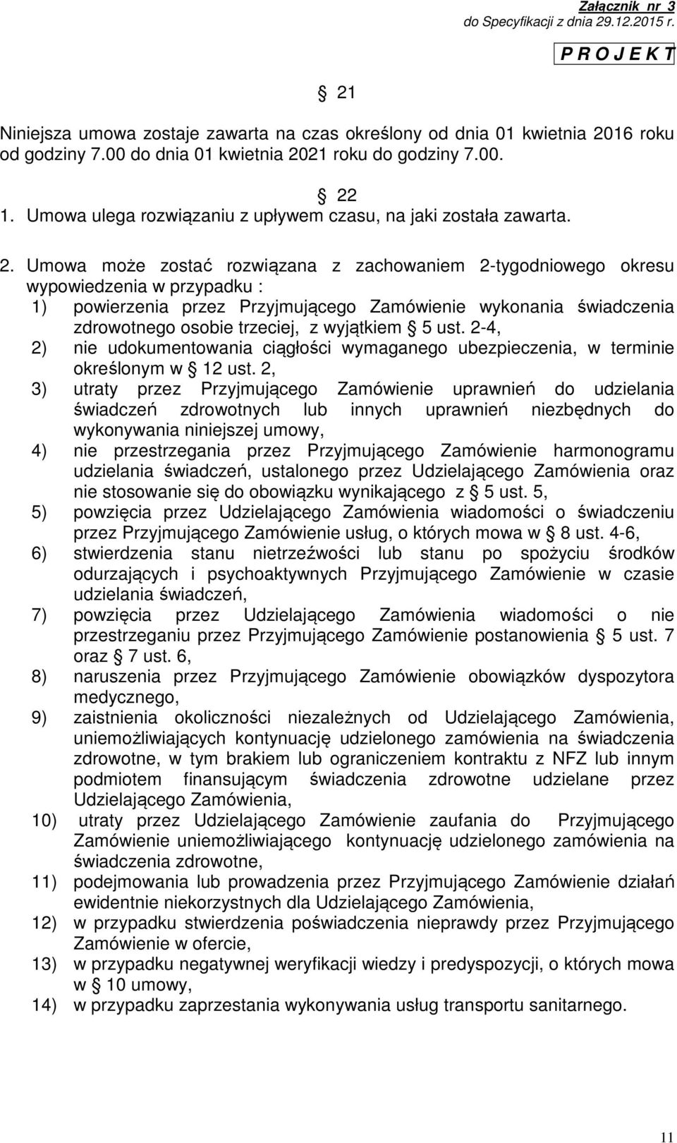 Umowa może zostać rozwiązana z zachowaniem 2-tygodniowego okresu wypowiedzenia w przypadku : 1) powierzenia przez Przyjmującego Zamówienie wykonania świadczenia zdrowotnego osobie trzeciej, z