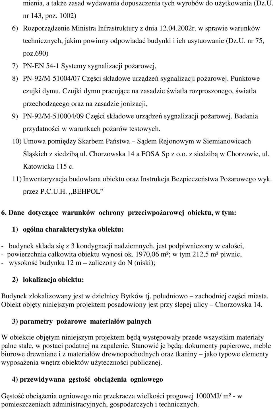 690) 7) PN-EN 54-1 Systemy sygnalizacji poŝarowej, 8) PN-92/M-51004/07 Części składowe urządzeń sygnalizacji poŝarowej. Punktowe czujki dymu.