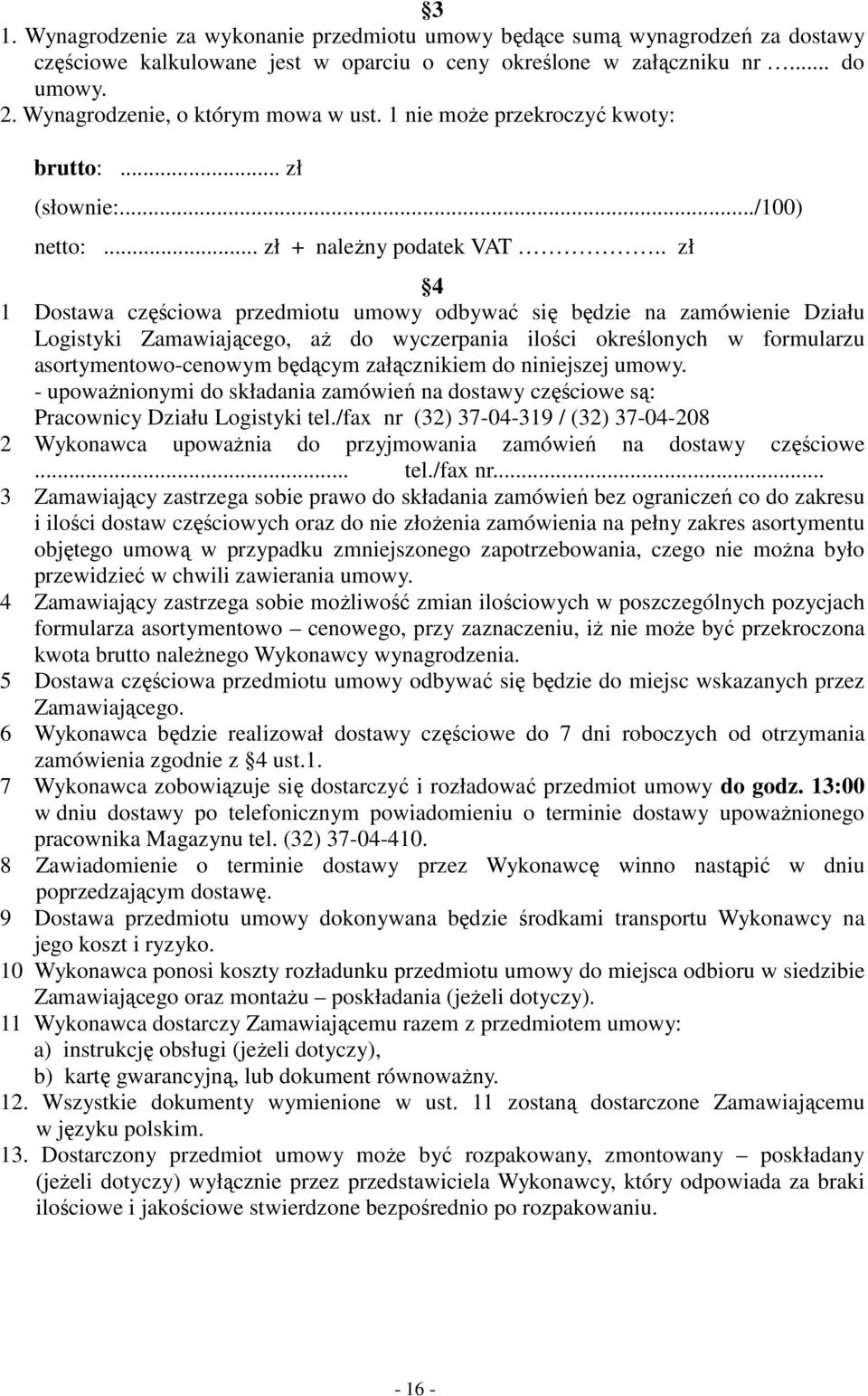 . zł 4 1 Dostawa częściowa przedmiotu umowy odbywać się będzie na zamówienie Działu Logistyki Zamawiającego, aŝ do wyczerpania ilości określonych w formularzu asortymentowo-cenowym będącym