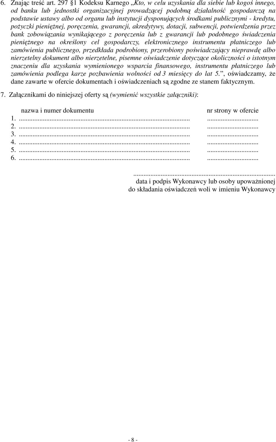 instytucji dysponujących środkami publicznymi - kredytu, poŝyczki pienięŝnej, poręczenia, gwarancji, akredytywy, dotacji, subwencji, potwierdzenia przez bank zobowiązania wynikającego z poręczenia