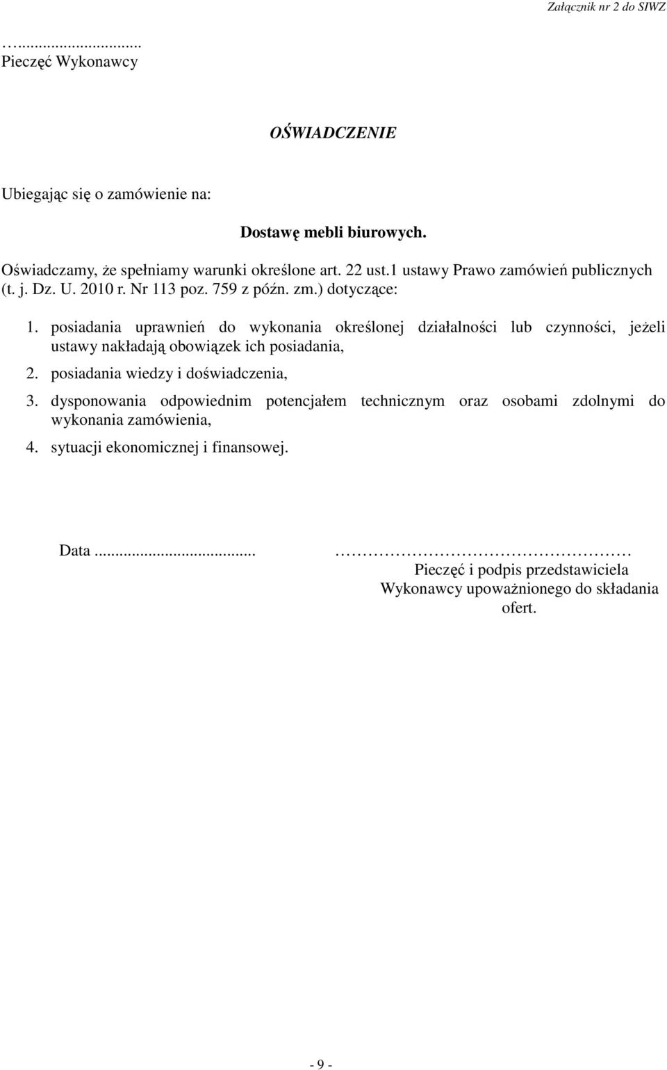 posiadania uprawnień do wykonania określonej działalności lub czynności, jeŝeli ustawy nakładają obowiązek ich posiadania, 2. posiadania wiedzy i doświadczenia, 3.
