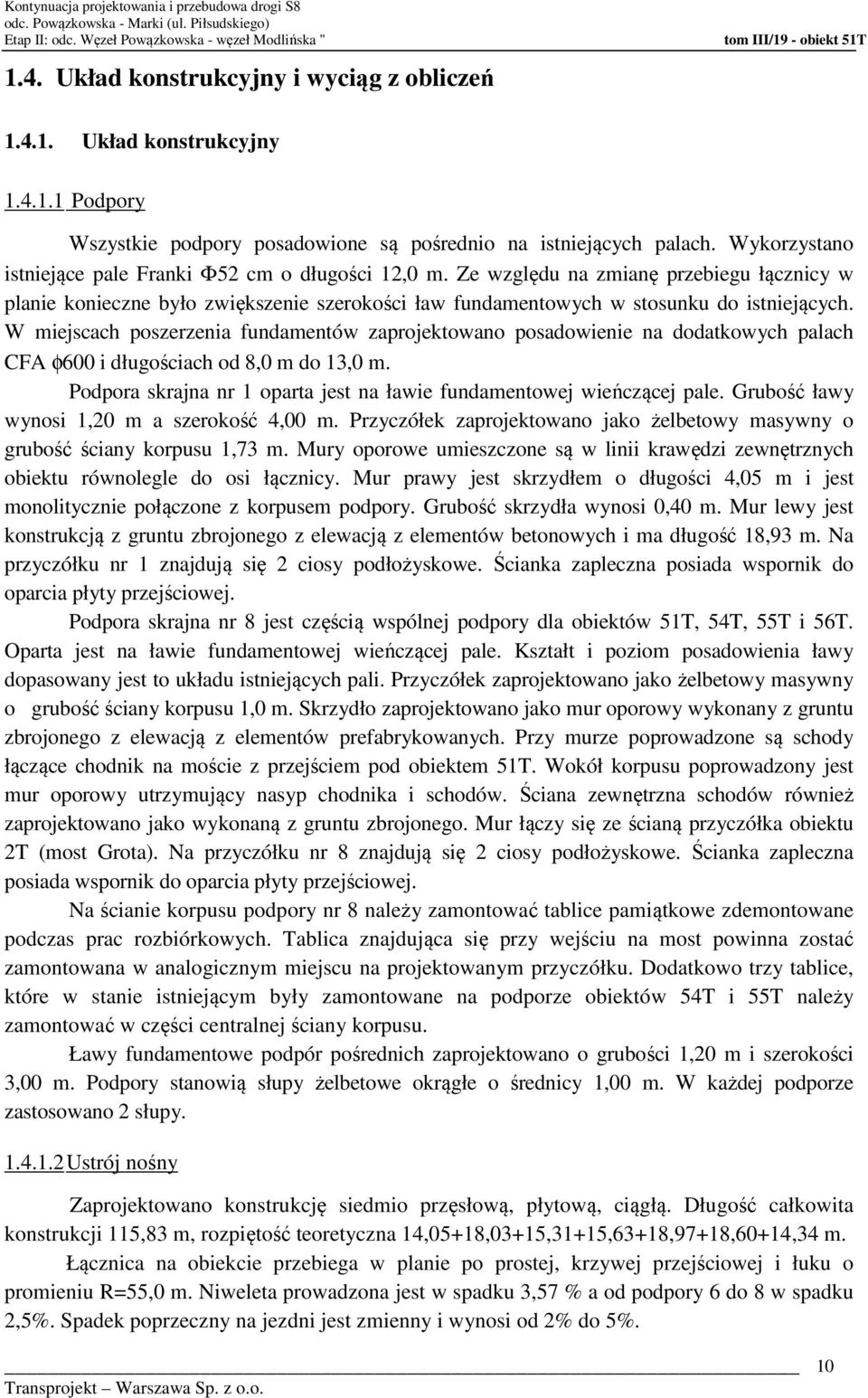 W miejscach poszerzenia fundamentów zaprojektowano posadowienie na dodatkowych palach CFA φ600 i długościach od 8,0 m do 13,0 m.