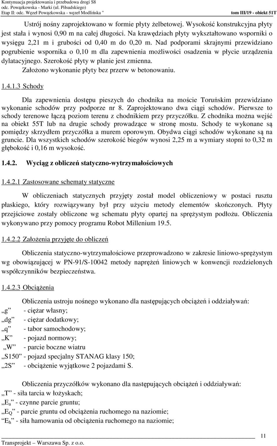 Nad podporami skrajnymi przewidziano pogrubienie wspornika o 0,10 m dla zapewnienia możliwości osadzenia w płycie urządzenia dylatacyjnego. Szerokość płyty w planie jest zmienna.