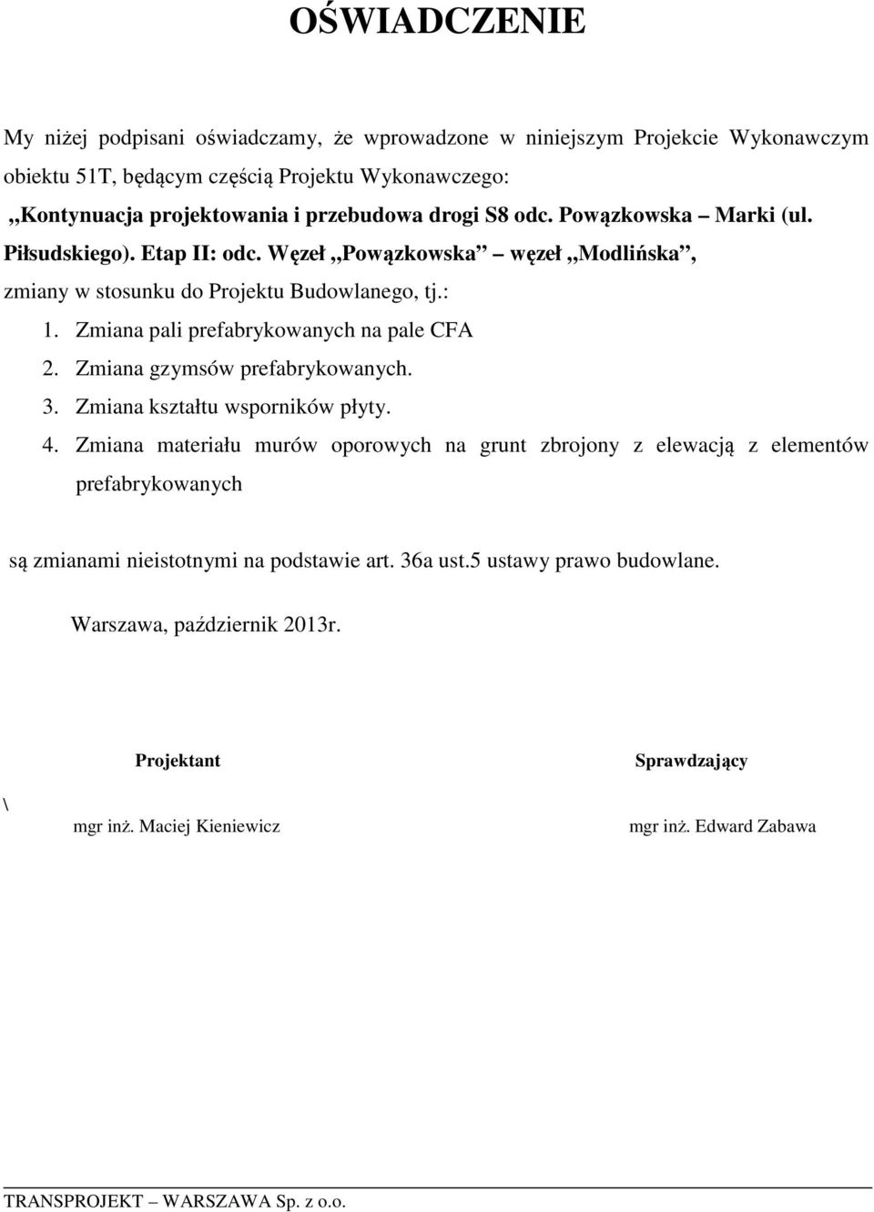 Zmiana pali prefabrykowanych na pale CFA 2. Zmiana gzymsów prefabrykowanych. 3. Zmiana kształtu wsporników płyty. 4.