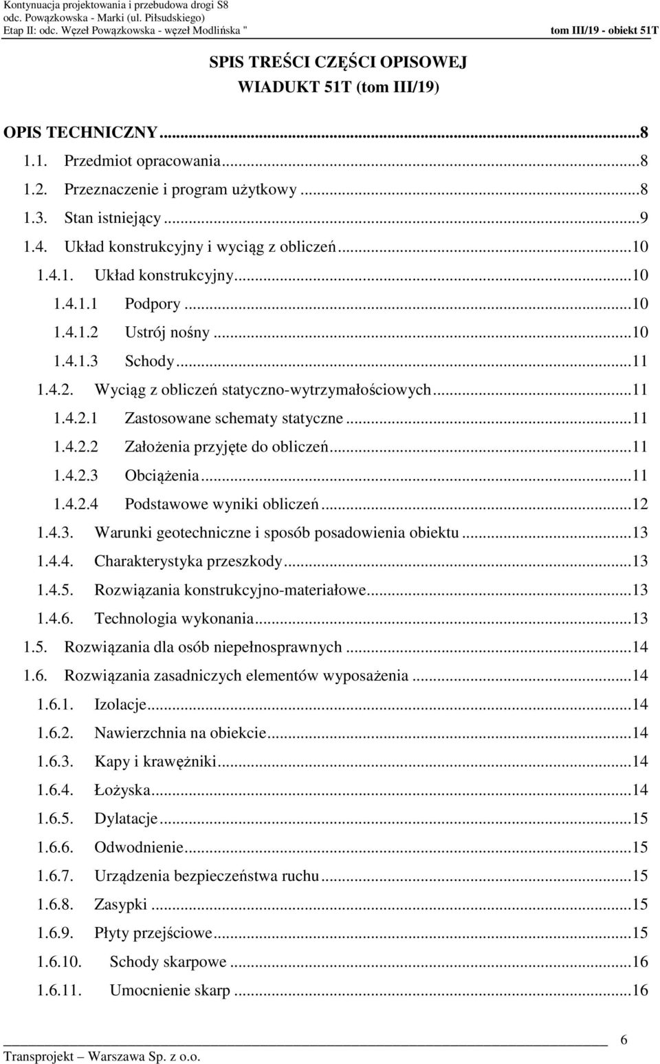 .. 11 1.4.2. Wyciąg z obliczeń statyczno-wytrzymałościowych... 11 1.4.2.1 Zastosowane schematy statyczne... 11 1.4.2.2 Założenia przyjęte do obliczeń... 11 1.4.2.3 Obciążenia... 11 1.4.2.4 Podstawowe wyniki obliczeń.