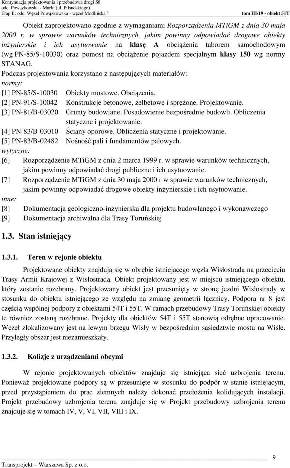 pojazdem specjalnym klasy 150 wg normy STANAG. Podczas projektowania korzystano z następujących materiałów: normy: [1] PN-85/S-10030 Obiekty mostowe. Obciążenia.