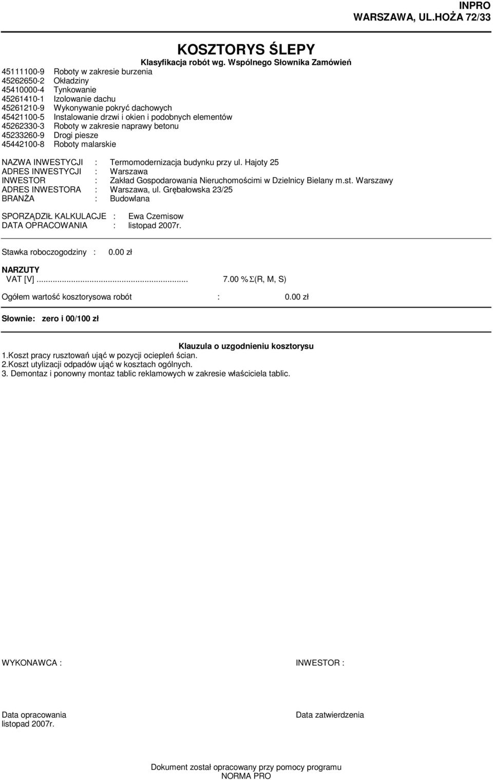 Instalowanie drzwi i okien i podobnych elementów 45262330-3 Roboty w zakresie naprawy betonu 45233260-9 Drogi piesze 45442100-8 Roboty malarskie NAZWA INWESTYCJI : Termomodernizacja budynku przy ul.