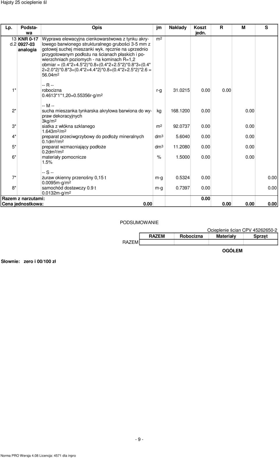 6 = 56.04 0.4613*1*1,20=0.55356r-g/ r-g 31.0215 0.00 0.00 2* sucha mieszanka tynkarska akrylowa barwiona do wypraw dekoracyjnych 3kg/ kg 168.1200 0.00 0.00 3* siatka z włókna szklanego 92.0737 0.00 0.00 1.