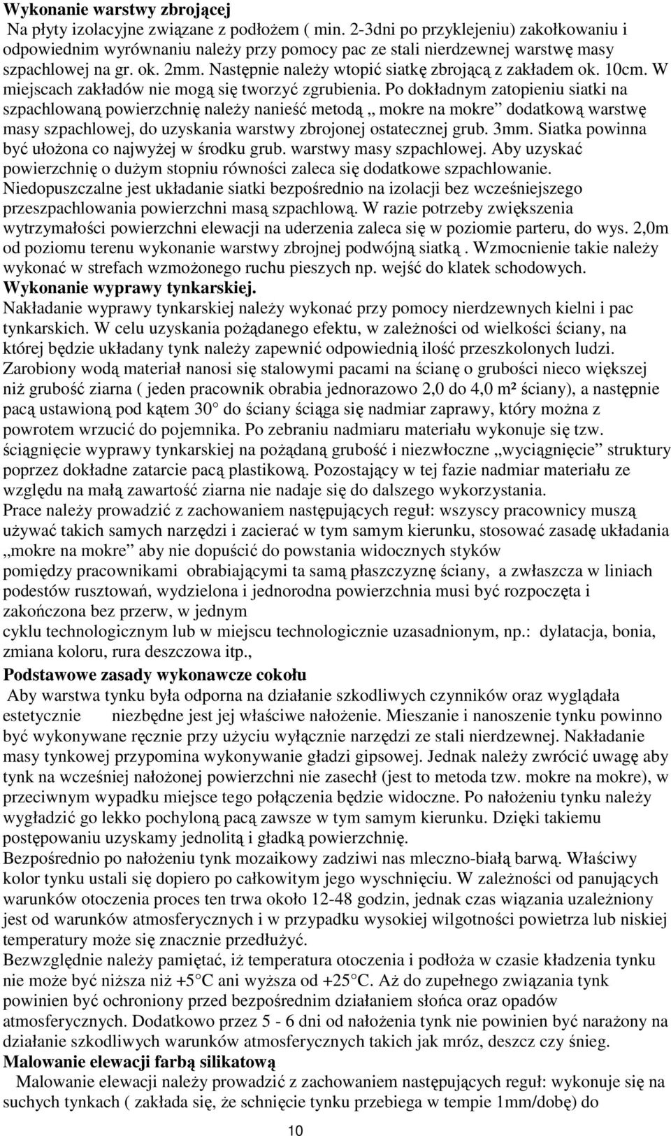 Następnie naleŝy wtopić siatkę zbrojącą z zakładem ok. 10cm. W miejscach zakładów nie mogą się tworzyć zgrubienia.