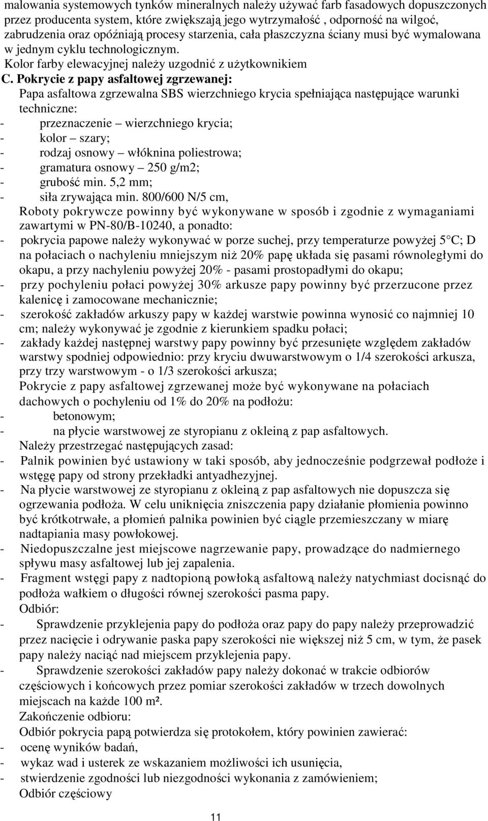 Pokrycie z papy asfaltowej zgrzewanej: Papa asfaltowa zgrzewalna SBS wierzchniego krycia spełniająca następujące warunki techniczne: - przeznaczenie wierzchniego krycia; - kolor szary; - rodzaj