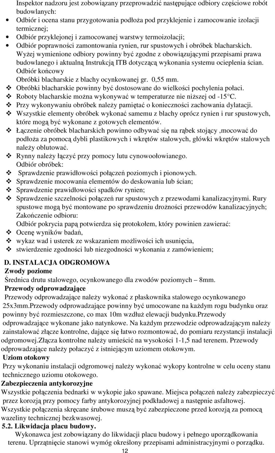 WyŜej wymienione odbiory powinny być zgodne z obowiązującymi przepisami prawa budowlanego i aktualną Instrukcją ITB dotyczącą wykonania systemu ocieplenia ścian.