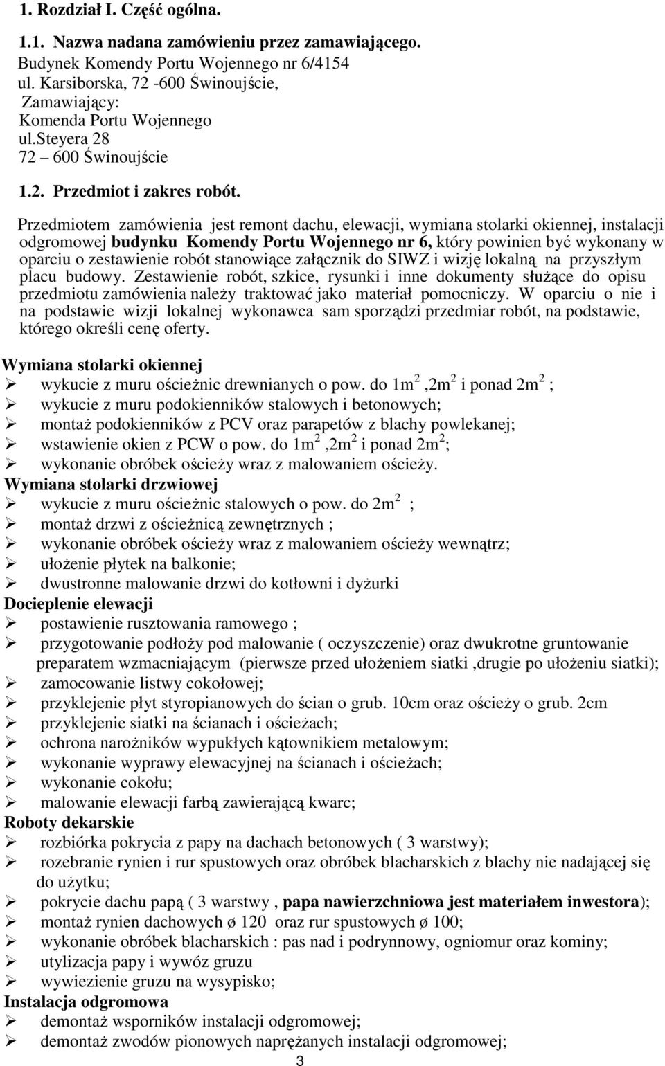 Przedmiotem zamówienia jest remont dachu, elewacji, wymiana stolarki okiennej, instalacji odgromowej budynku Komendy Portu Wojennego nr 6, który powinien być wykonany w oparciu o zestawienie robót