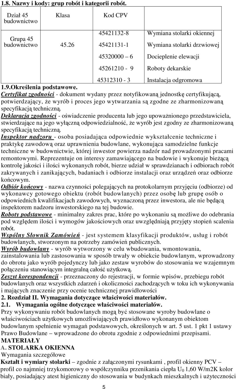 Deklaracja zgodności - oświadczenie producenta lub jego upowaŝnionego przedstawiciela, stwierdzające na jego wyłączną odpowiedzialność, Ŝe wyrób jest zgodny ze zharmonizowaną specyfikacją techniczną.