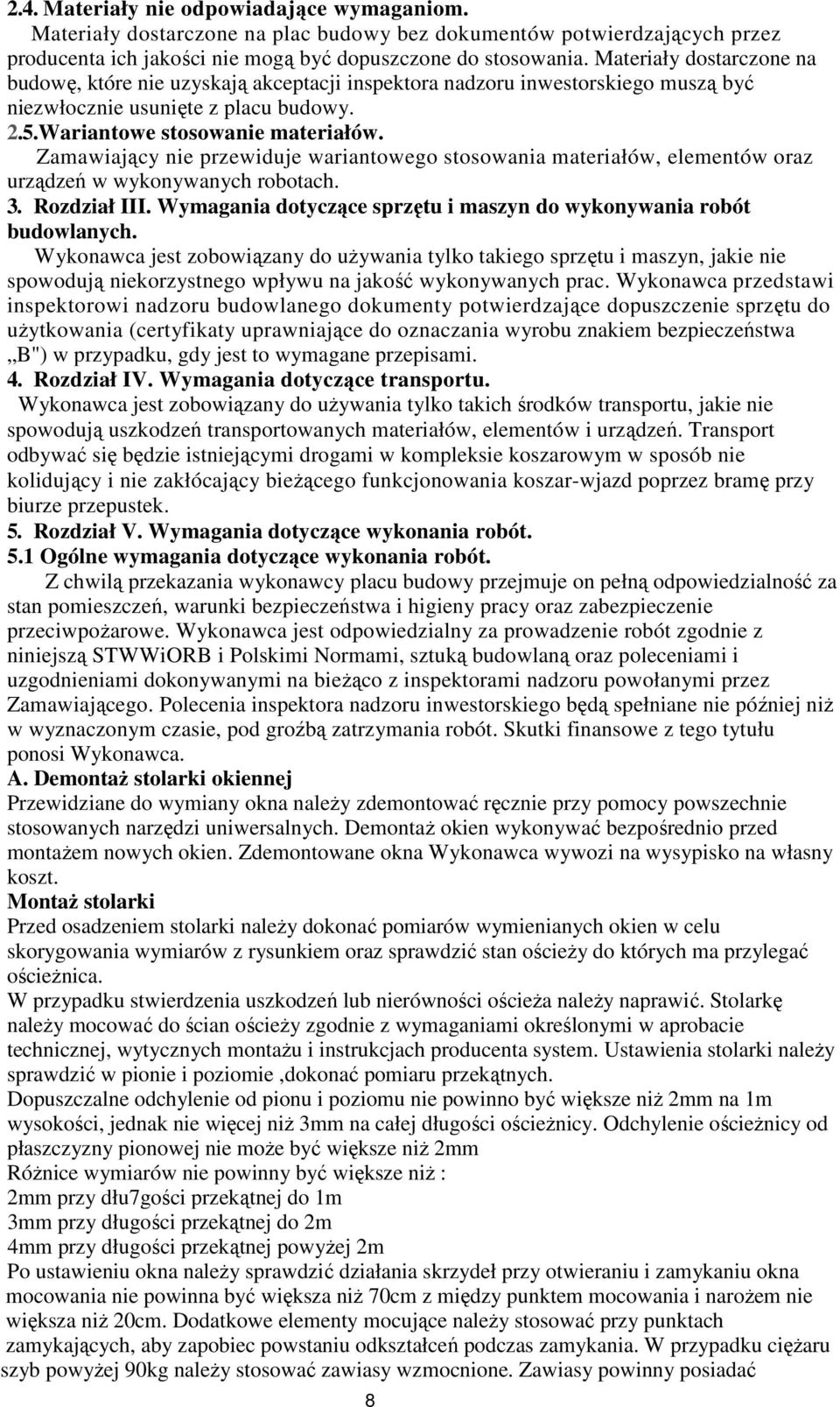 Zamawiający nie przewiduje wariantowego stosowania materiałów, elementów oraz urządzeń w wykonywanych robotach. 3. Rozdział III. Wymagania dotyczące sprzętu i maszyn do wykonywania robót budowlanych.