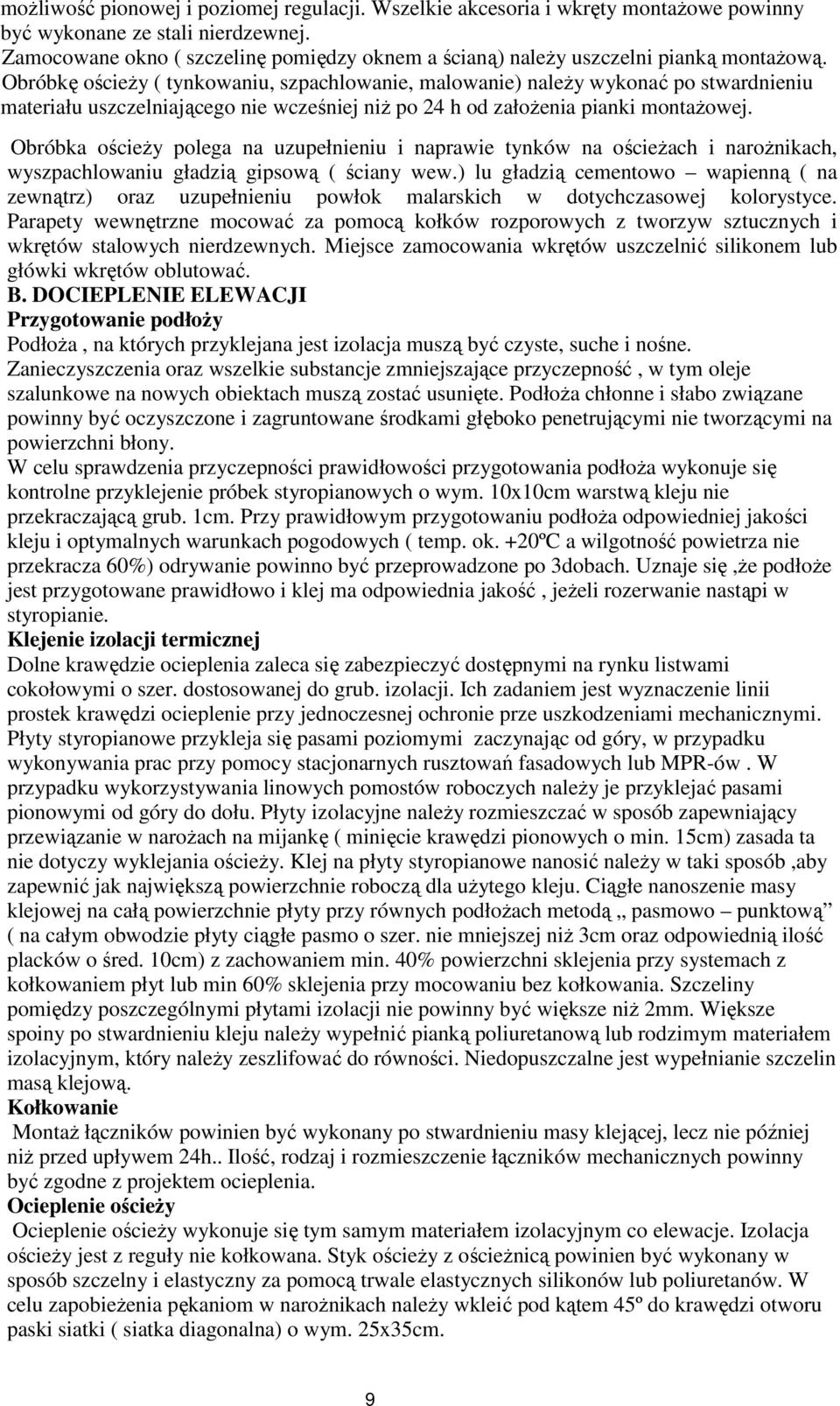 Obróbkę ościeŝy ( tynkowaniu, szpachlowanie, malowanie) naleŝy wykonać po stwardnieniu materiału uszczelniającego nie wcześniej niŝ po 24 h od załoŝenia pianki montaŝowej.