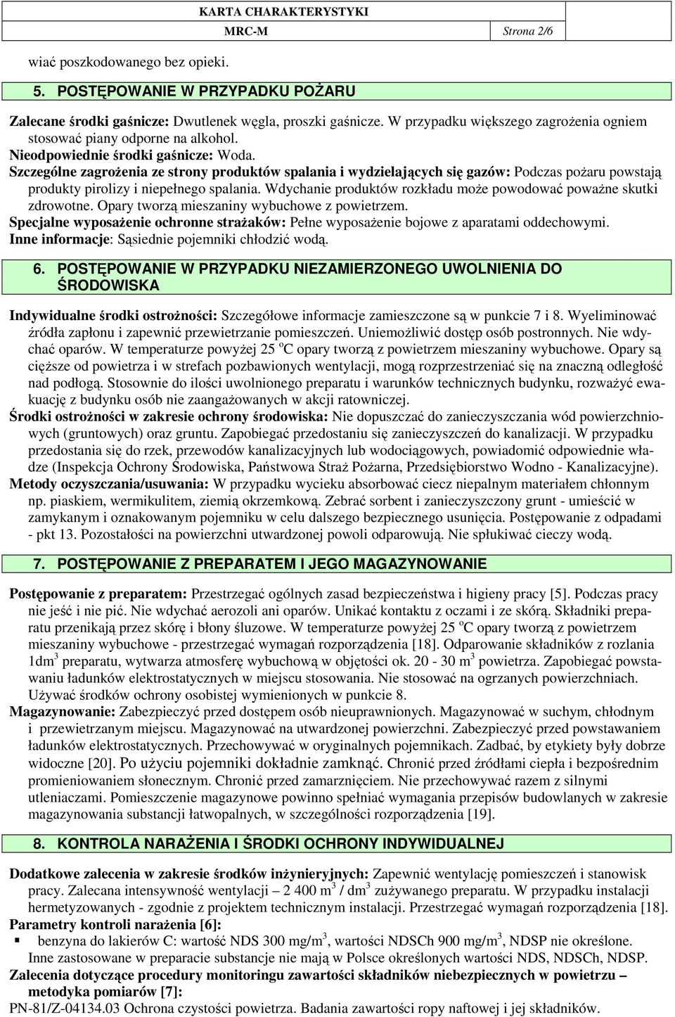 Szczególne zagroŝenia ze strony produktów spalania i wydzielających się gazów: Podczas poŝaru powstają produkty pirolizy i niepełnego spalania.