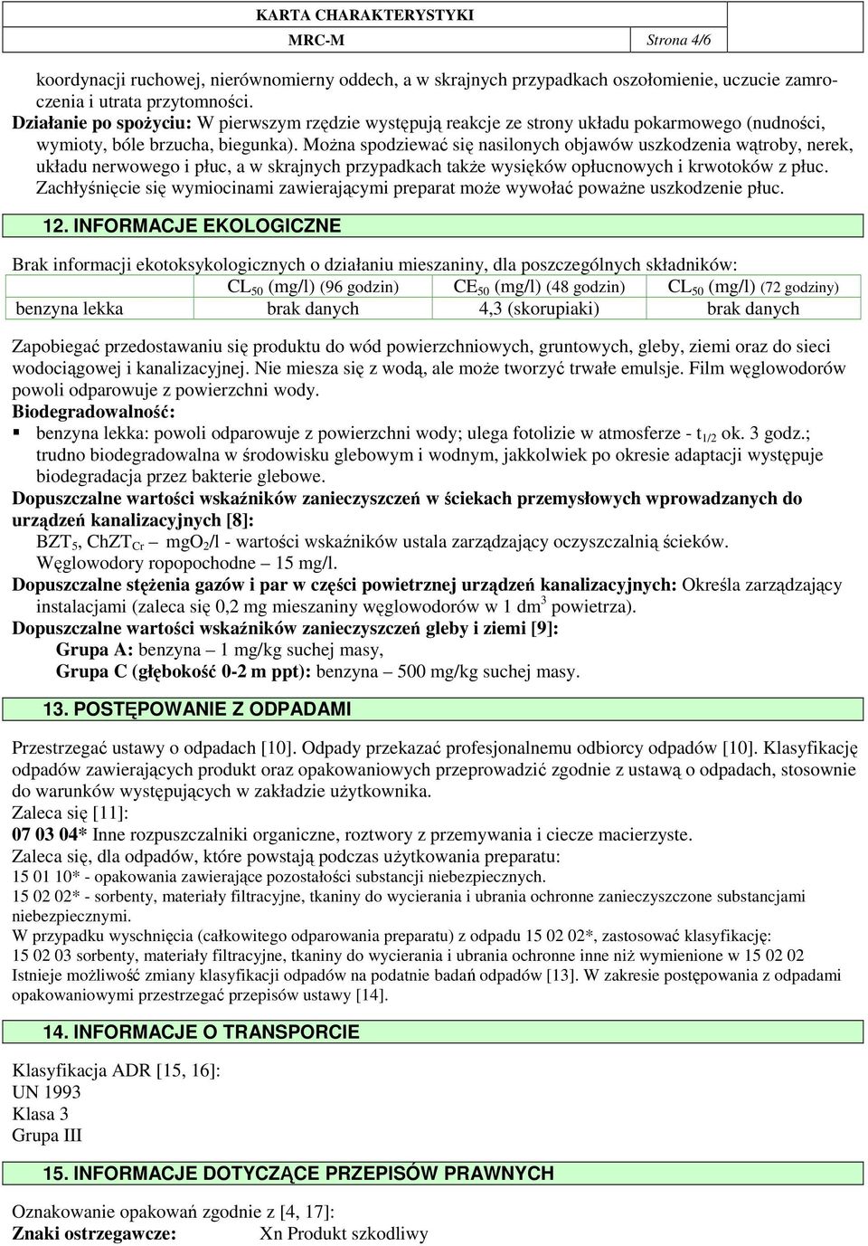 MoŜna spodziewać się nasilonych objawów uszkodzenia wątroby, nerek, układu nerwowego i płuc, a w skrajnych przypadkach takŝe wysięków opłucnowych i krwotoków z płuc.