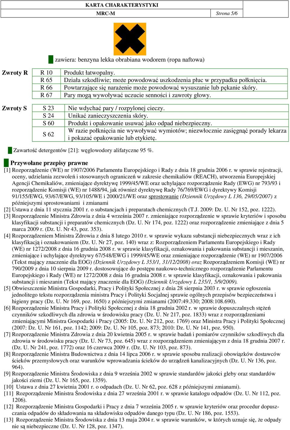 S 24 Unikać zanieczyszczenia skóry. S 60 Produkt i opakowanie usuwać jako odpad niebezpieczny.