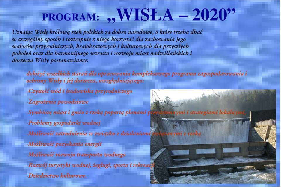 programu zagospodarowania i ochrony Wisły i jej dorzecza, uwzględniającego: -Czystość wód i środowiska przyrodniczego -Zagrożenia powodziowe -Symbiozę miast i gmin z rzeką popartą planami