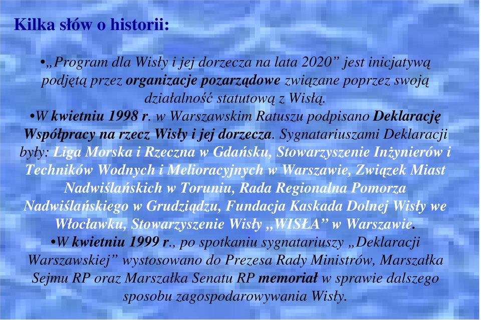 Sygnatariuszami Deklaracji były: Liga Morska i Rzeczna w Gdańsku, Stowarzyszenie InŜynierów i Techników Wodnych i Melioracyjnych w Warszawie, Związek Miast Nadwiślańskich w Toruniu, Rada Regionalna