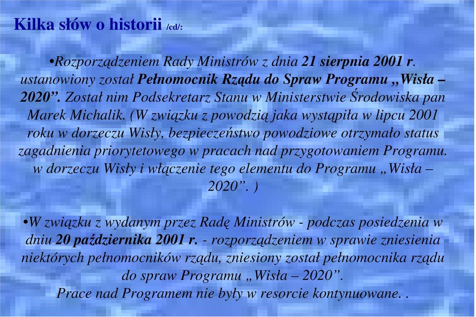 (W związku z powodzią jaka wystąpiła w lipcu 2001 roku w dorzeczu Wisły, bezpieczeństwo powodziowe otrzymało status zagadnienia priorytetowego w pracach nad przygotowaniem Programu.