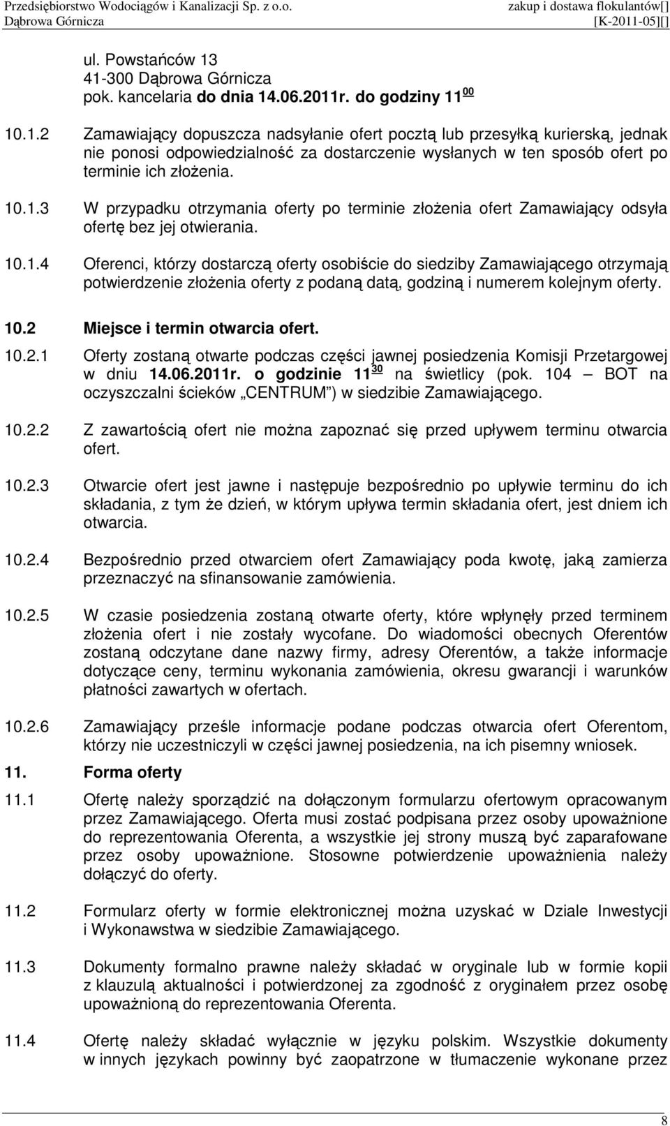 10.2 Miejsce i termin otwarcia ofert. 10.2.1 Oferty zostaną otwarte podczas części jawnej posiedzenia Komisji Przetargowej w dniu 14.06.2011r. o godzinie 11 30 na świetlicy (pok.