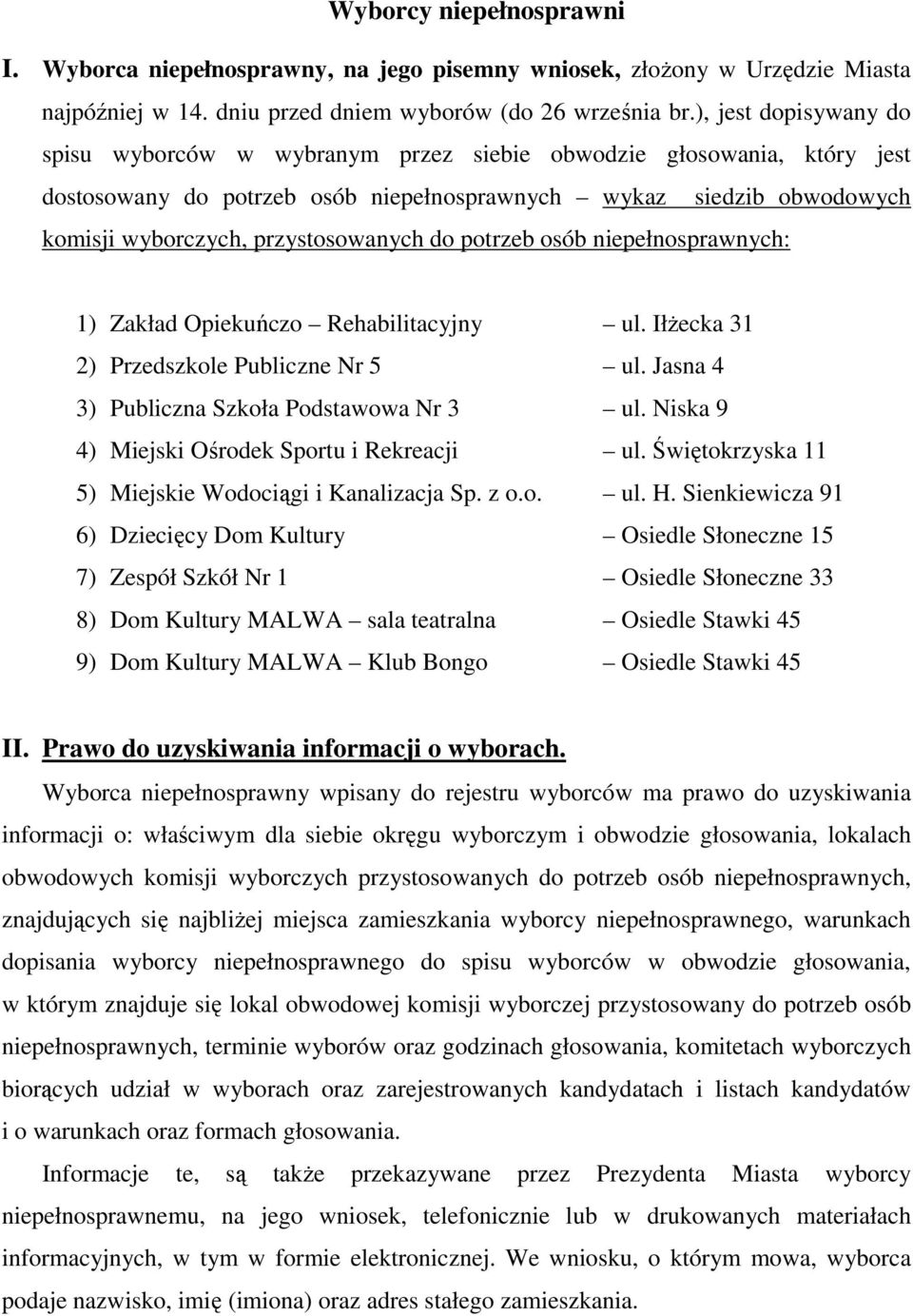 do potrzeb osób niepełnosprawnych: 1) Zakład Opiekuńczo Rehabilitacyjny ul. Iłżecka 31 2) Przedszkole Publiczne Nr 5 ul. Jasna 4 3) Publiczna Szkoła Podstawowa Nr 3 ul.