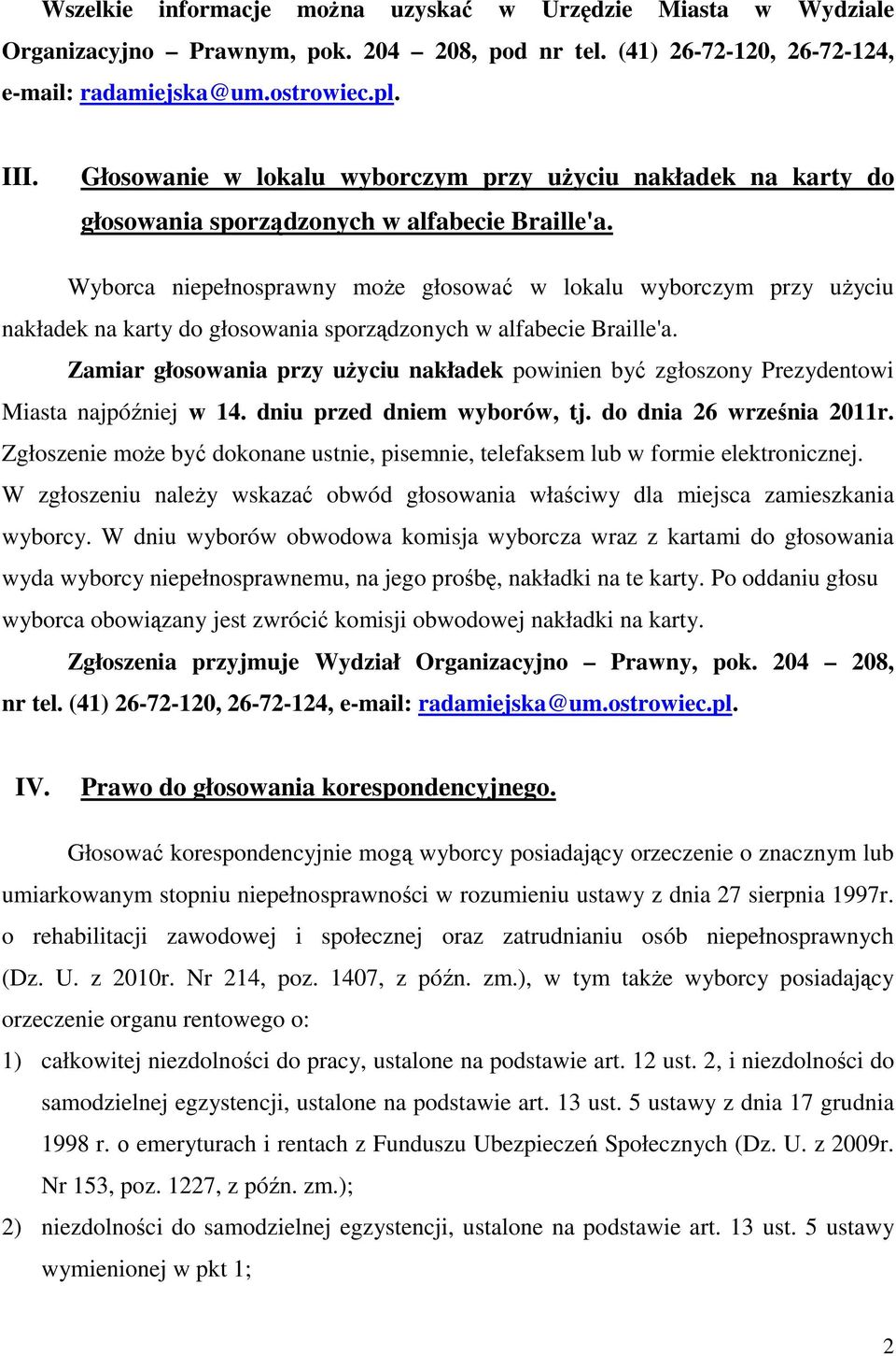 Wyborca niepełnosprawny może głosować w lokalu wyborczym przy użyciu nakładek na karty do głosowania sporządzonych w alfabecie Braille'a.