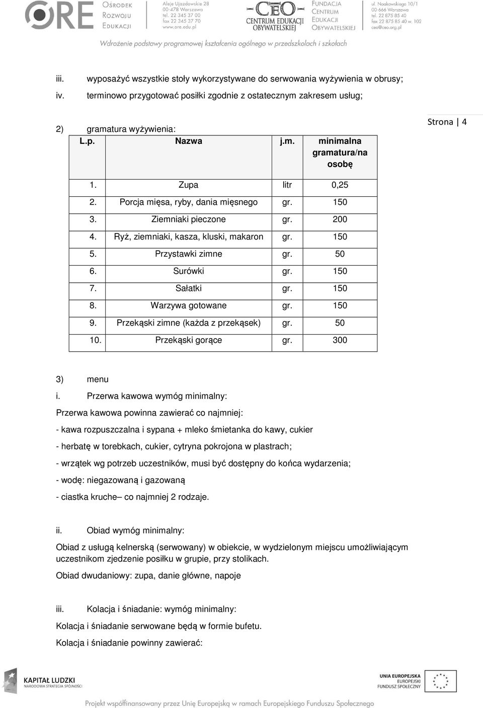 Sałatki gr. 150 8. Warzywa gotowane gr. 150 9. Przekąski zimne (każda z przekąsek) gr. 50 10. Przekąski gorące gr. 300 3) menu i.