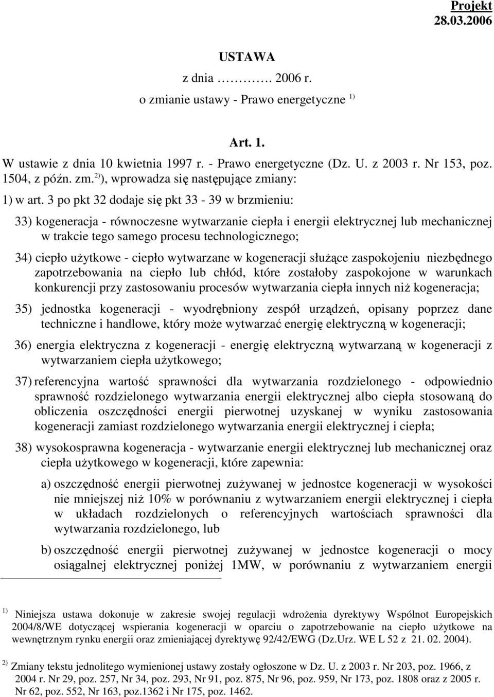 uŝytkowe - ciepło wytwarzane w kogeneracji słuŝące zaspokojeniu niezbędnego zapotrzebowania na ciepło lub chłód, które zostałoby zaspokojone w warunkach konkurencji przy zastosowaniu procesów