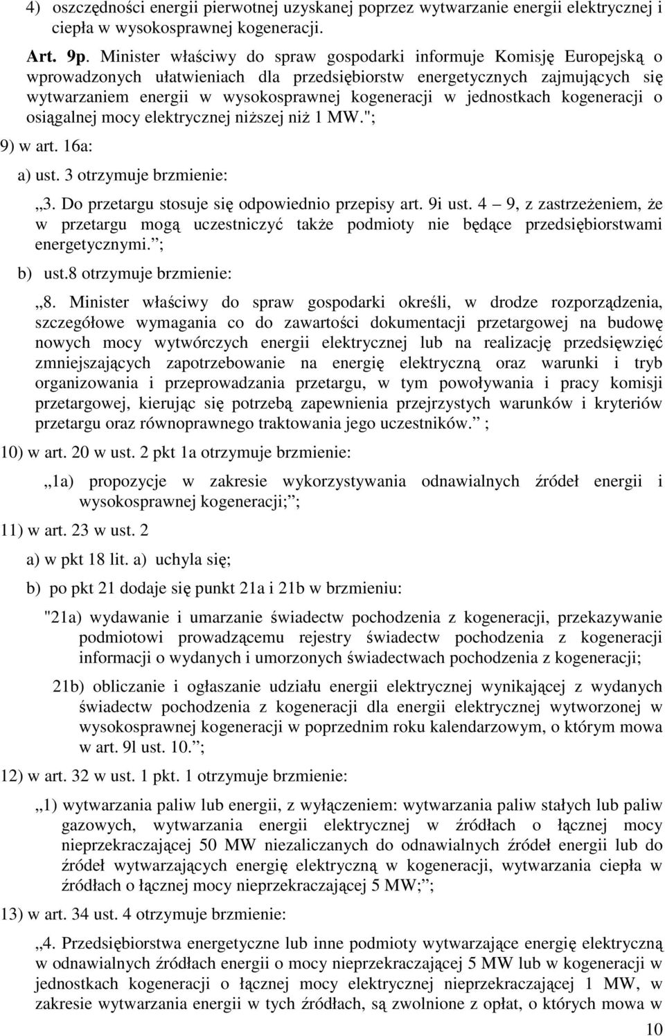 jednostkach kogeneracji o osiągalnej mocy elektrycznej niŝszej niŝ 1 MW."; 9) w art. 16a: a) ust. 3 otrzymuje brzmienie: 3. Do przetargu stosuje się odpowiednio przepisy art. 9i ust.