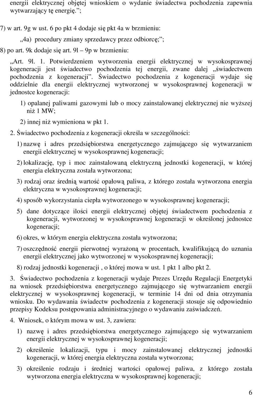 Potwierdzeniem wytworzenia energii elektrycznej w wysokosprawnej kogeneracji jest świadectwo pochodzenia tej energii, zwane dalej świadectwem pochodzenia z kogeneracji.