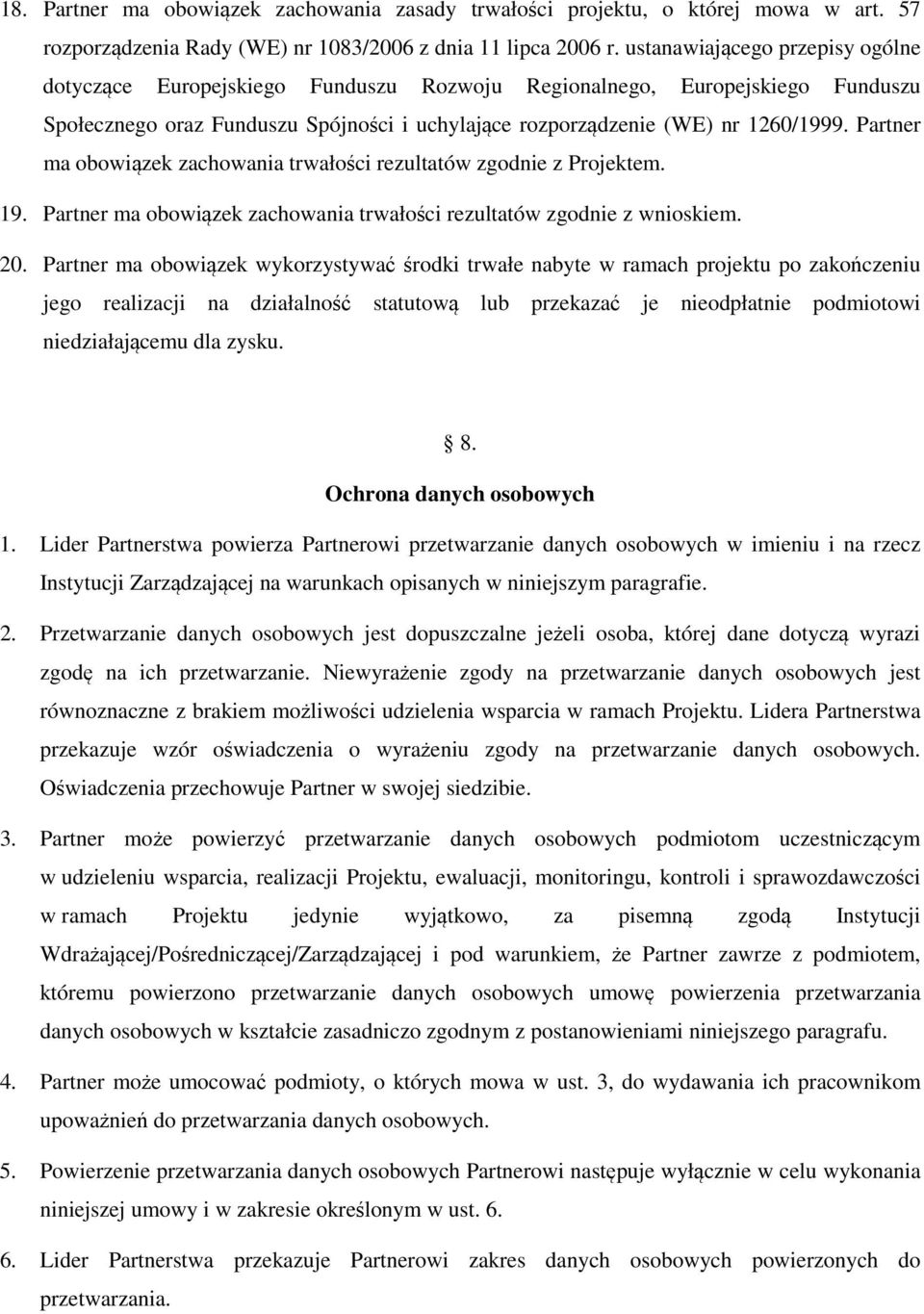 Partner ma obowiązek zachowania trwałości rezultatów zgodnie z Projektem. 19. Partner ma obowiązek zachowania trwałości rezultatów zgodnie z wnioskiem. 20.