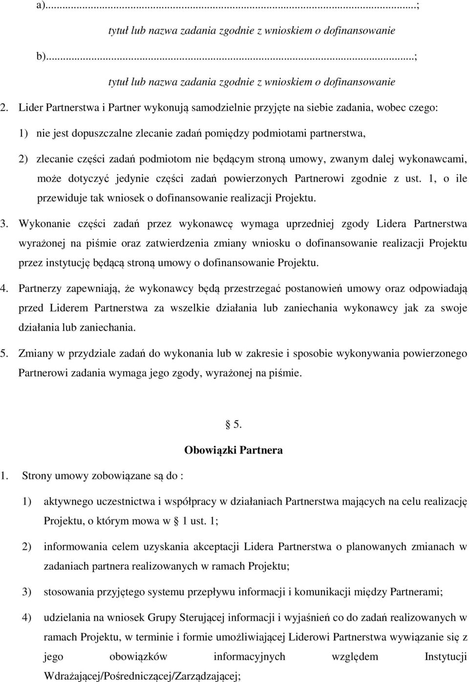 nie będącym stroną umowy, zwanym dalej wykonawcami, może dotyczyć jedynie części zadań powierzonych Partnerowi zgodnie z ust. 1, o ile przewiduje tak wniosek o dofinansowanie realizacji Projektu. 3.