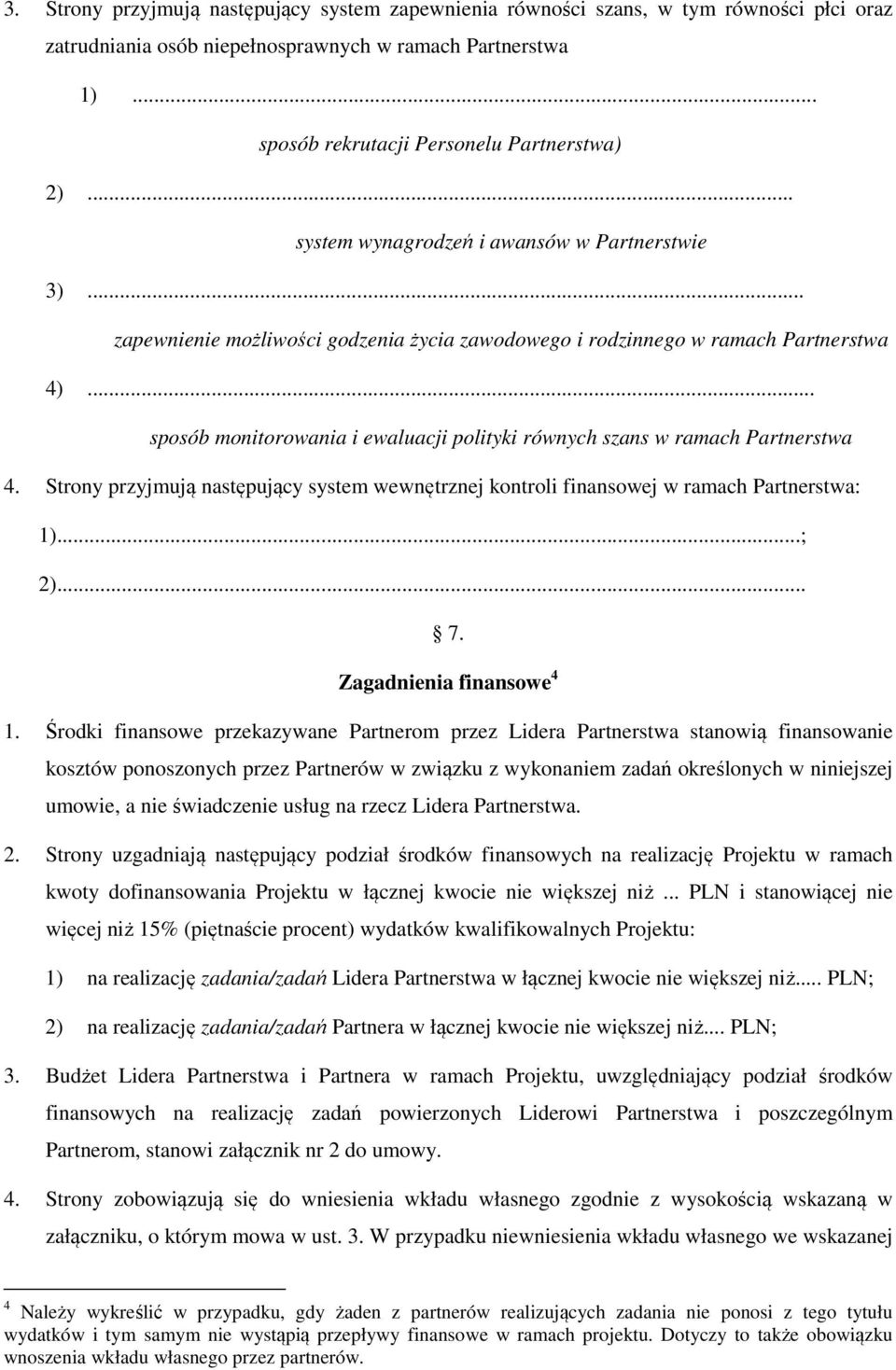 .. sposób monitorowania i ewaluacji polityki równych szans w ramach Partnerstwa 4. Strony przyjmują następujący system wewnętrznej kontroli finansowej w ramach Partnerstwa: 1)...; 2)... 7.