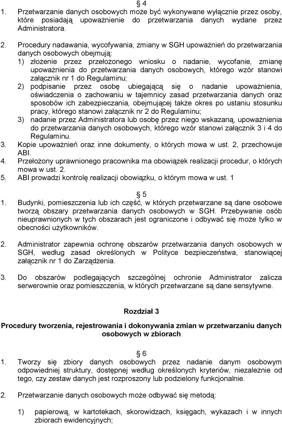 danych osobowych, którego wzór stanowi załącznik nr 1 do Regulaminu; 2) podpisanie przez osobę ubiegającą się o nadanie upoważnienia, oświadczenia o zachowaniu w tajemnicy zasad przetwarzania danych