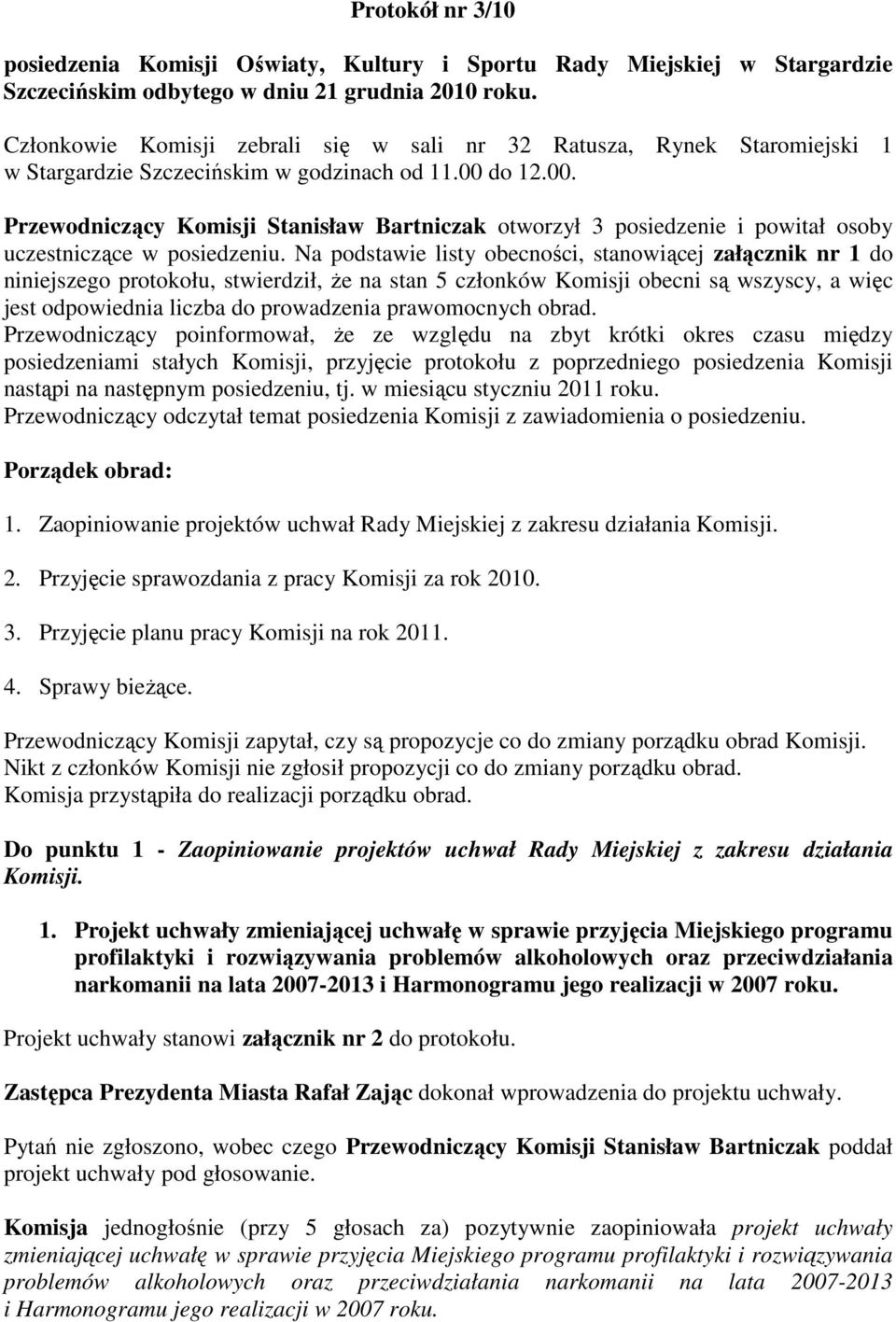 do 12.00. Przewodniczący Komisji Stanisław Bartniczak otworzył 3 posiedzenie i powitał osoby uczestniczące w posiedzeniu.