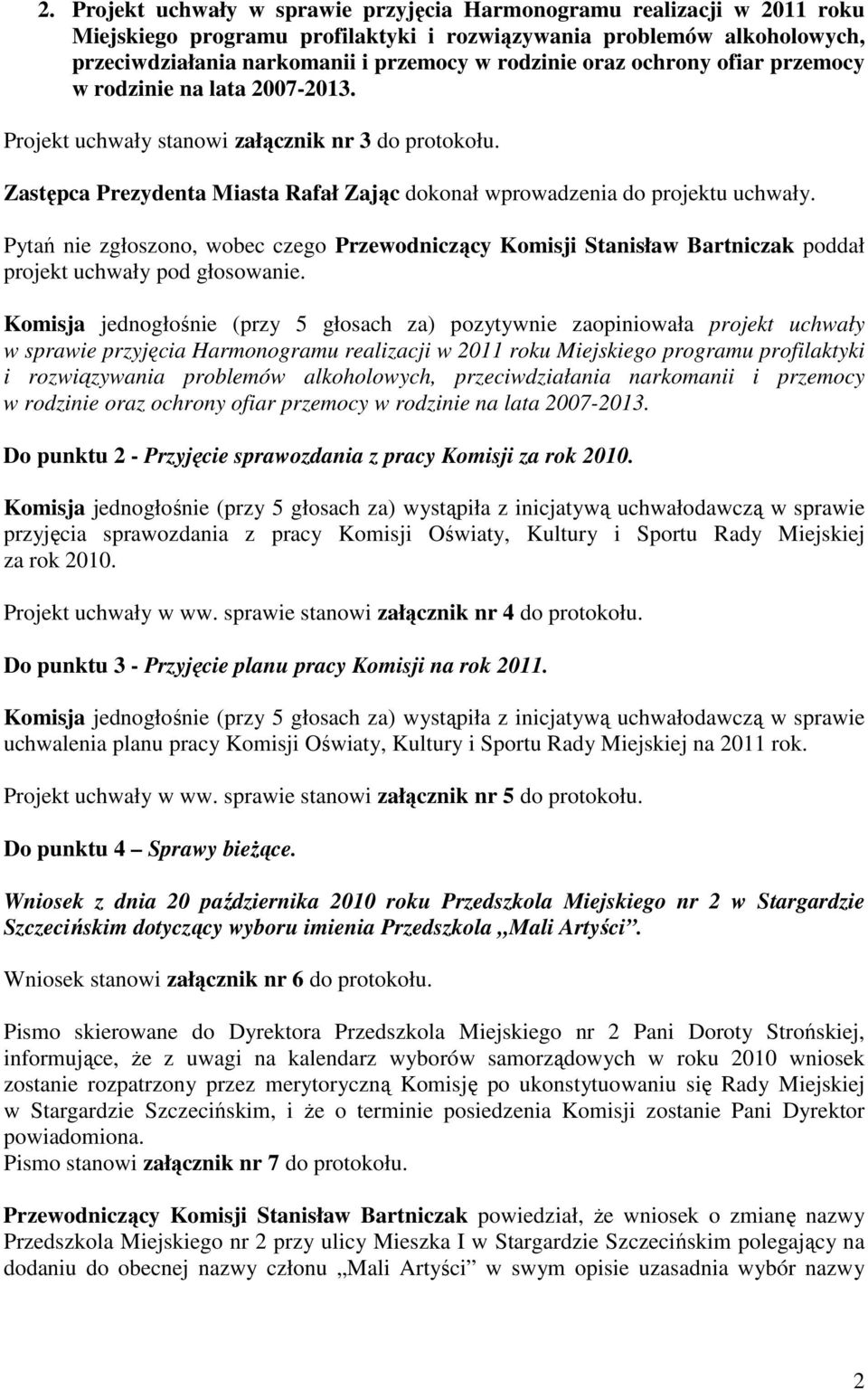 Pytań nie zgłoszono, wobec czego Przewodniczący Komisji Stanisław Bartniczak poddał projekt uchwały pod głosowanie.