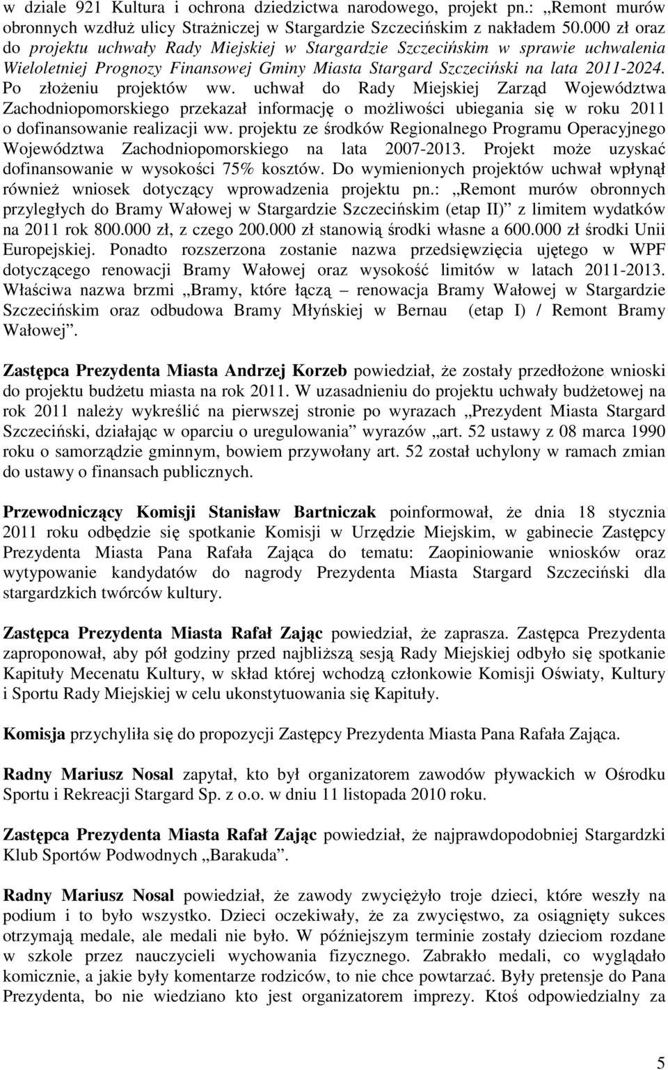 Po złożeniu projektów ww. uchwał do Rady Miejskiej Zarząd Województwa Zachodniopomorskiego przekazał informację o możliwości ubiegania się w roku 2011 o dofinansowanie realizacji ww.