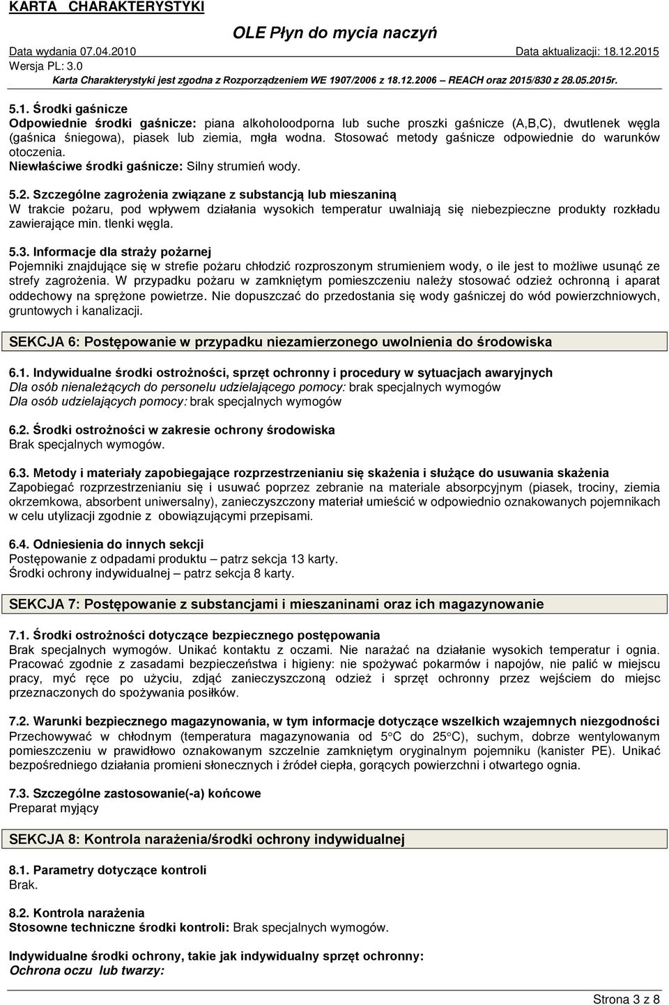 Szczególne zagrożenia związane z substancją lub mieszaniną W trakcie pożaru, pod wpływem działania wysokich temperatur uwalniają się niebezpieczne produkty rozkładu zawierające min. tlenki węgla. 5.3.