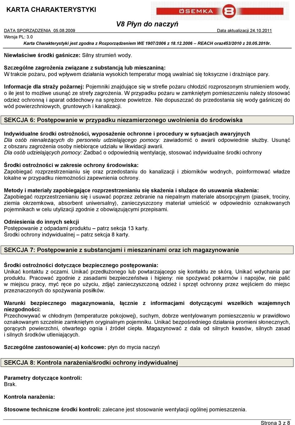 Informacje dla straży pożarnej: Pojemniki znajdujące się w strefie pożaru chłodzić rozproszonym strumieniem wody, o ile jest to możliwe usunąć ze strefy zagrożenia.