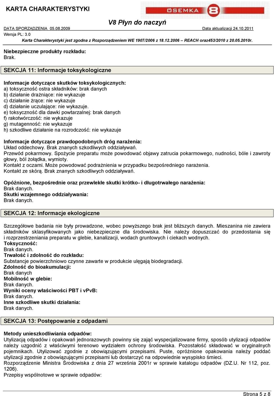 e) toksyczność dla dawki powtarzalnej: brak danych f) rakotwórczość: nie wykazuje g) mutagenność: nie wykazuje h) szkodliwe działanie na rozrodczość: nie wykazuje Informacje dotyczące prawdopodobnych