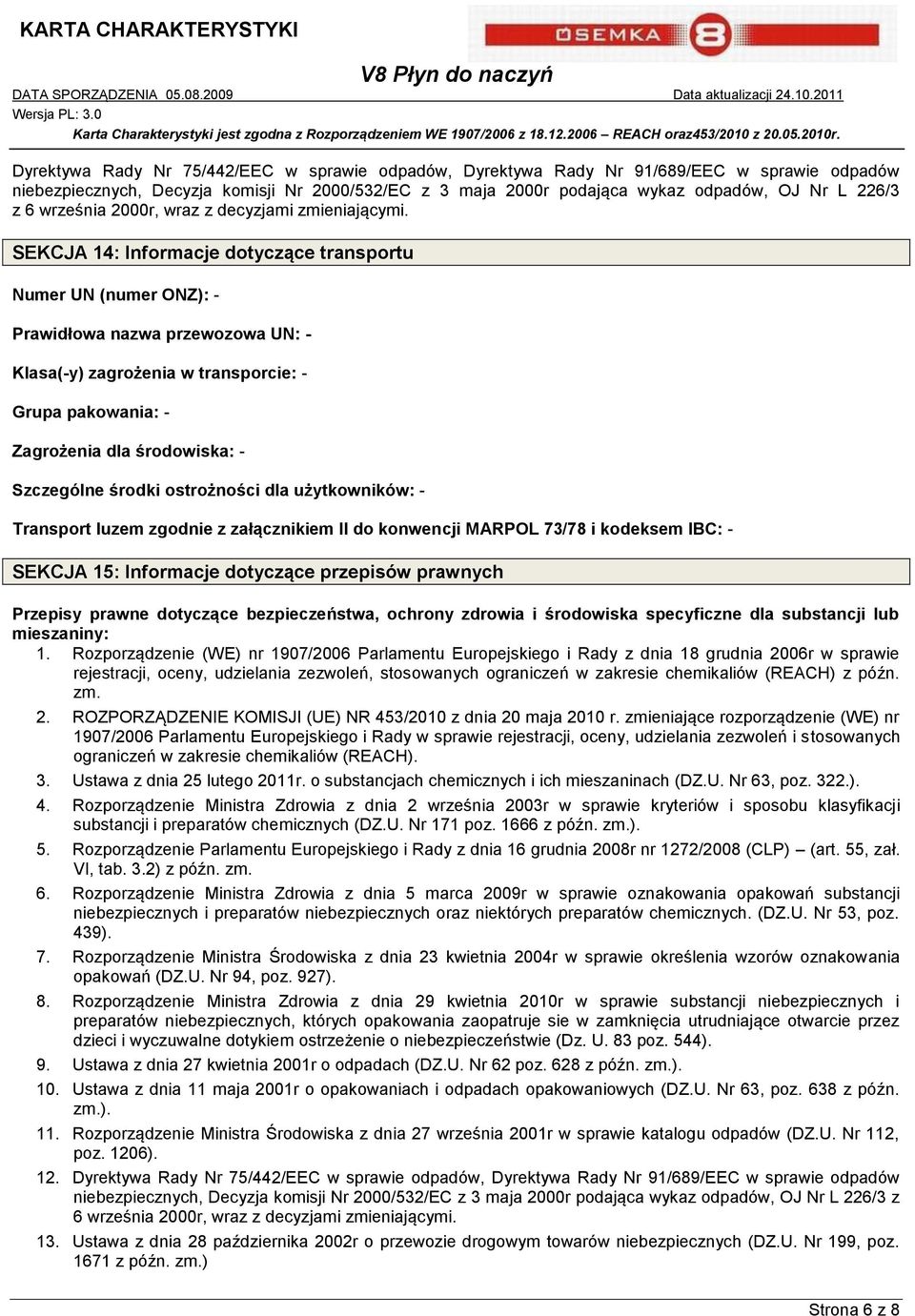 SEKCJA 14: Informacje dotyczące transportu Numer UN (numer ONZ): - Prawidłowa nazwa przewozowa UN: - Klasa(-y) zagrożenia w transporcie: - Grupa pakowania: - Zagrożenia dla środowiska: - Szczególne