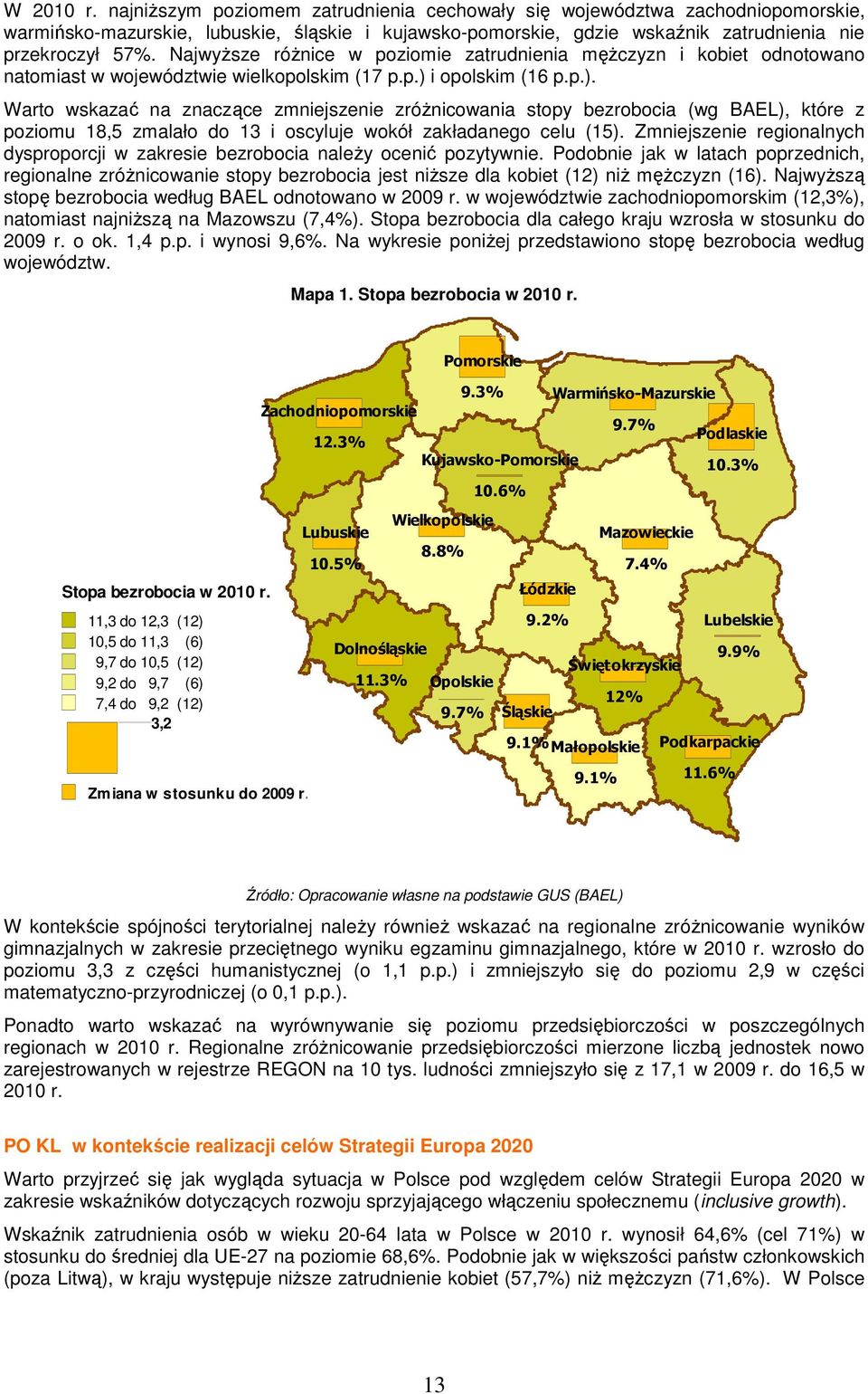 i opolskim (16 p.p.). Warto wskazać na znaczące zmniejszenie zróŝnicowania stopy bezrobocia (wg BAEL), które z poziomu 18,5 zmalało do 13 i oscyluje wokół zakładanego celu (15).